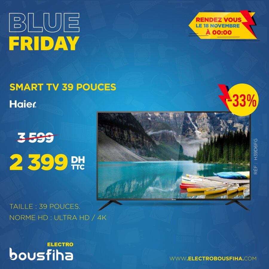 Blue Friday Electro Bousfiha Smart TV 39p HAIER 4K 2399Dhs au lieu de 3599Dhs